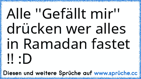 Alle ''Gefällt mir'' drücken wer alles in Ramadan fastet !! :D