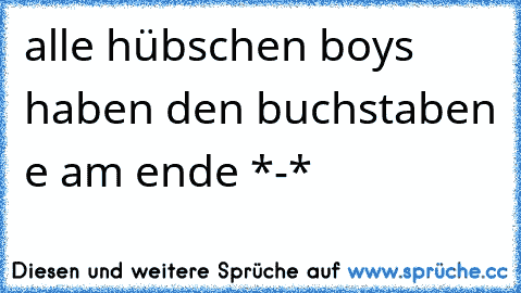 alle hübschen boys haben den buchstaben e am ende *-* 