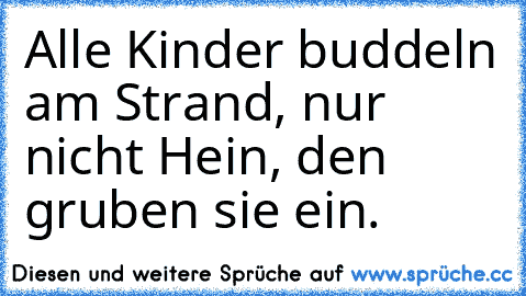 Alle Kinder buddeln am Strand, nur nicht Hein, den gruben sie ein.