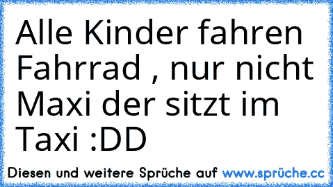 Alle Kinder fahren Fahrrad , nur nicht Maxi der sitzt im Taxi :DD