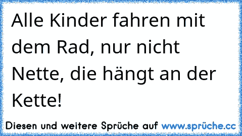 Alle Kinder fahren mit dem Rad, nur nicht Nette, die hängt an der Kette!