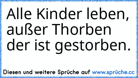 Alle Kinder leben, außer Thorben der ist gestorben.