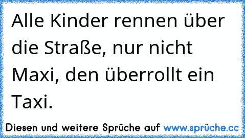 Alle Kinder rennen über die Straße, nur nicht Maxi, den überrollt ein Taxi.