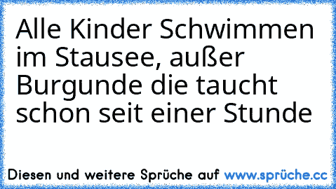 Alle Kinder Schwimmen im Stausee, außer Burgunde die taucht schon seit einer Stunde