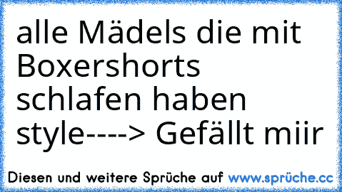 alle Mädels die mit Boxershorts schlafen haben style
----> Gefällt miir