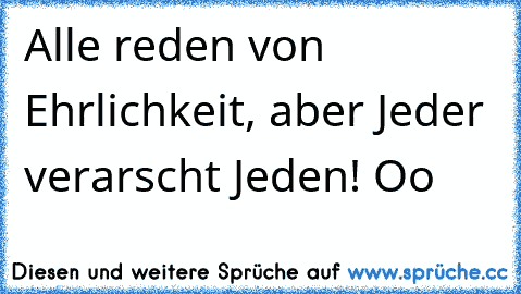 Alle reden von Ehrlichkeit, aber Jeder verarscht Jeden! Oo