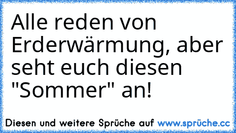 Alle reden von Erderwärmung, aber seht euch diesen "Sommer" an!