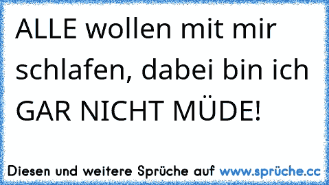 ALLE wollen mit mir schlafen, dabei bin ich GAR NICHT MÜDE!