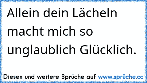 Allein dein Lächeln macht mich so unglaublich Glücklich.♥