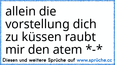 allein die vorstellung dich zu küssen raubt mir den atem *-*