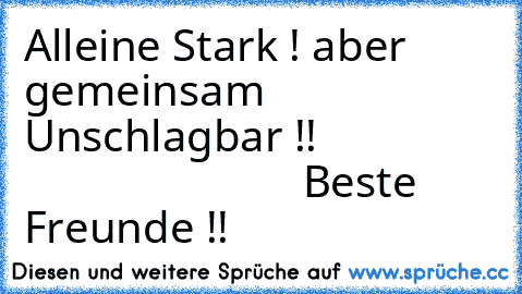 Alleine Stark ! aber gemeinsam Unschlagbar !!
                                          Beste Freunde !! ♥