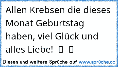 Allen Krebsen die dieses Monat Geburtstag haben, viel Glück und alles Liebe!  ツ ♥ ツ