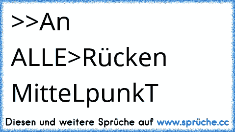 >>An ALLE>Rücken MitteLpunkT 