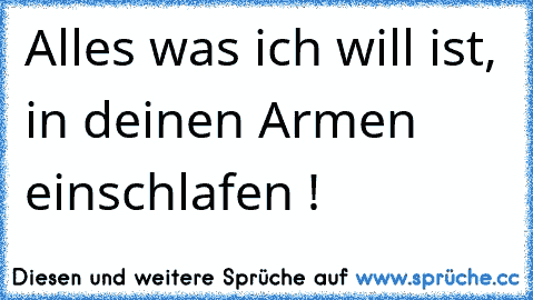 Alles was ich will ist, in deinen Armen einschlafen ! ♥