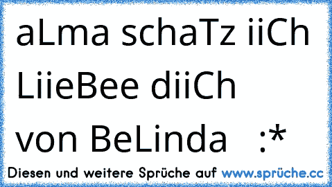 aLma schaTz iiCh LiieBee diiCh ♥ von BeLinda ♥ ♥ :*