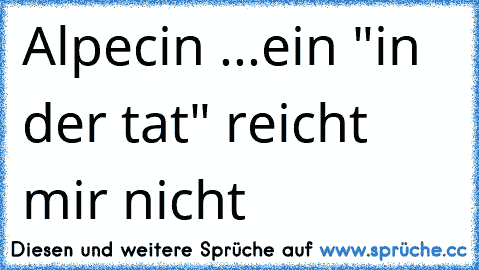 Alpecin ...
ein "in der tat" reicht mir nicht