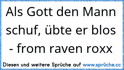 Als Gott den Mann schuf, übte er blos  - from raven roxx