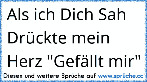 Als ich Dich Sah Drückte mein Herz "Gefällt mir" ♥