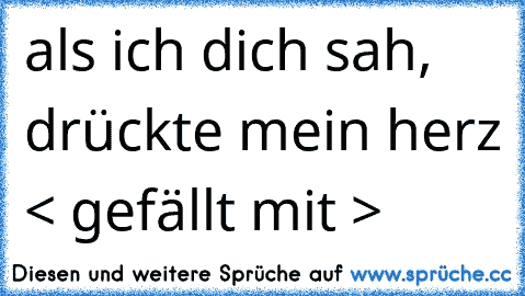 als ich dich sah, drückte mein herz < gefällt mit > ♥