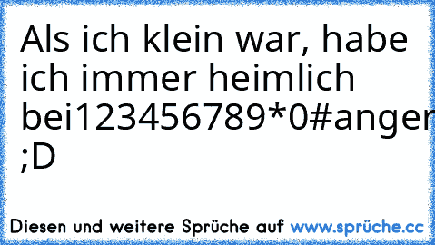 Als ich klein war, habe ich immer heimlich bei
123456789*0#
angerufen ;D