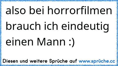 also bei horrorfilmen brauch ich eindeutig einen Mann :) 