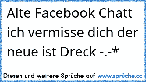 Alte Facebook Chatt ich vermisse dich der neue ist Dreck -.-*