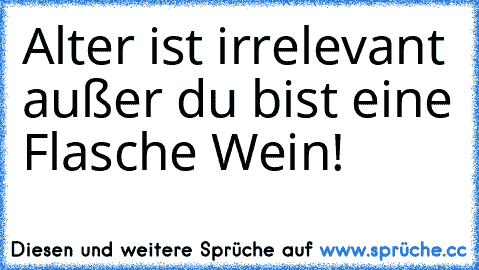 Alter ist irrelevant außer du bist eine Flasche Wein!