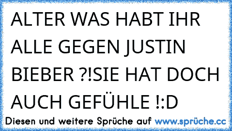 ALTER WAS HABT IHR ALLE GEGEN﻿ JUSTIN BIEBER ?!
SIE HAT DOCH AUCH GEFÜHLE !
:D