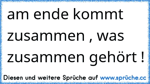 am ende kommt zusammen , was zusammen gehört ! ♥