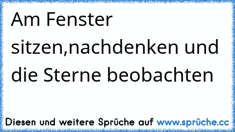 Am Fenster sitzen,nachdenken und die Sterne beobachten♥