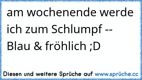 am wochenende werde ich zum Schlumpf -- Blau & fröhlich ;D