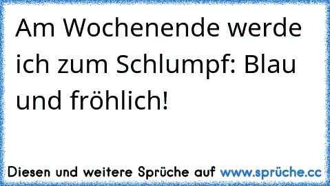 Am Wochenende werde ich zum Schlumpf: Blau und fröhlich!