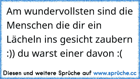 Am wundervollsten sind die Menschen die dir ein Lächeln ins gesicht zaubern :)) du warst einer davon :( ♥