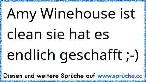 Amy Winehouse ist clean sie hat es endlich geschafft ;-)