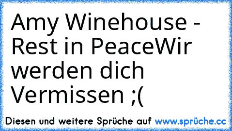 Amy Winehouse - Rest in Peace
Wir werden dich Vermissen ;(