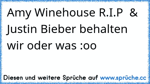 Amy Winehouse R.I.P → & Justin Bieber behalten wir oder was :oo