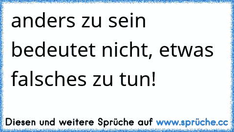 anders zu sein bedeutet nicht, etwas falsches zu tun!