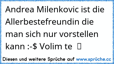 Andrea Milenkovic ist die Allerbestefreundin die man sich nur vorstellen kann :-$ Volim te  ツ  ♥ ♥