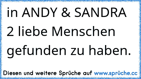 in ANDY & SANDRA 2 liebe Menschen gefunden zu haben.