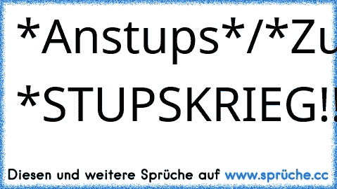 *Anstups*/*Zurückstups*/*Anstups*/Zurückstups*/*Anstups*/ *STUPSKRIEG!!!*