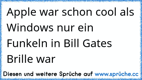 Apple war schon cool als Windows nur ein Funkeln in Bill Gates Brille war