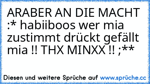 ARABER AN DIE MACHT :* habiiboos wer mia zustimmt drückt gefällt mia !! THX MINXX !! ;**