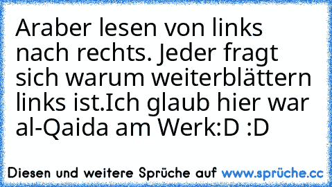 Araber lesen von links nach rechts. Jeder fragt sich warum weiterblättern links ist.Ich glaub hier war al-Qaida am Werk:D :D