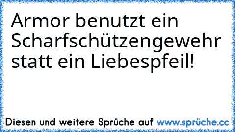 Armor benutzt ein Scharfschützengewehr statt ein Liebespfeil!