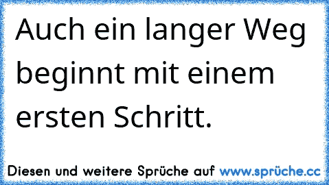 Auch ein langer Weg beginnt mit einem ersten Schritt.