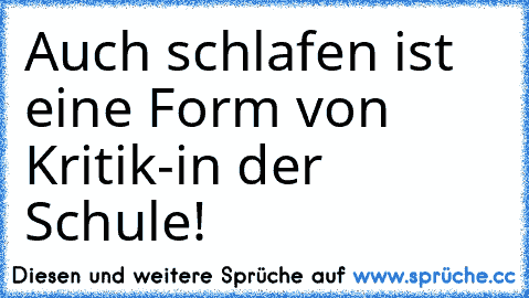 Auch schlafen ist eine Form von Kritik
-in der Schule!