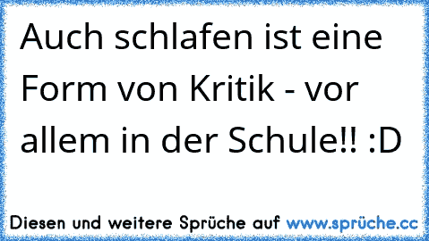 Auch schlafen ist eine Form von Kritik - vor allem in der Schule!! :D