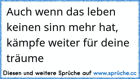 Auch wenn das leben keinen sinn mehr hat, kämpfe weiter für deine träume