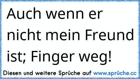 Auch wenn er nicht mein Freund ist; Finger weg! ♥