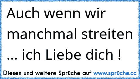 Auch wenn wir manchmal streiten ... ich Liebe dich ! ♥